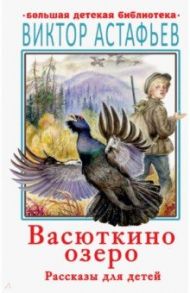 Васюткино озеро. Рассказы для детей / Астафьев Виктор Петрович