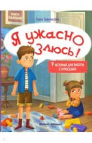 Я ужасно злюсь! 7 историй для работы с агрессией / Ливенцова Нина