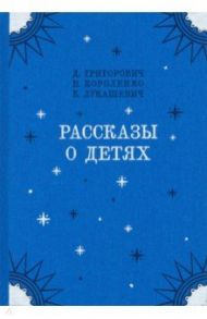 Рассказы о детях / Короленко Владимир Галактионович, Григорович Дмитрий Васильевич, Лукашевич Клавдия Владимировна