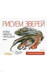 Рисуем зверей. Уроки Никиты Чарушина