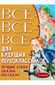 Всё-всё-всё для будущих первоклассников / Маршак Самуил Яковлевич, Михалков Сергей Владимирович, Чуковский Корней Иванович