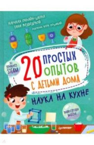 20 простых опытов с детьми дома. Наука на кухне / Медведева Таня, Пошивай Вера