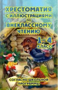 Хрестоматия по внеклассному чтению. 1-4 классы / Толстой Лев Николаевич, Куприн Александр Иванович, Чехов Антон Павлович