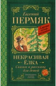 Некрасивая елка. Сказки и рассказы для детей / Пермяк Евгений Андреевич