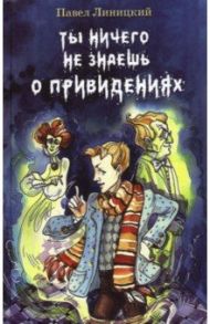 Ты ничего не знаешь о привидениях / Линицкий Павел