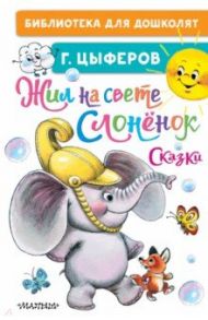 Жил на свете слонёнок. Сказки / Цыферов Геннадий Михайлович