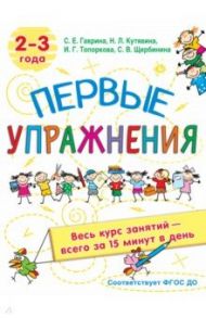 Первые упражнения. 2-3 года / Гаврина Светлана Евгеньевна, Топоркова Ирина Геннадьевна, Щербинина Светлана Владимировна, Кутявина Наталья Леонидовна