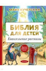 Библия для детей. Евангельские рассказы / Кучерская Майя Александровна