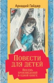 Повести для детей. Восемь произведений в одной книге / Гайдар Аркадий Петрович