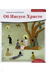 Детям о Православии. Об Иисусе Христе / Священник Антоний Борисов