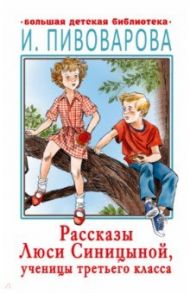 Расказы Люси Синицыной, ученицы третьего класса / Пивоварова Ирина Михайловна