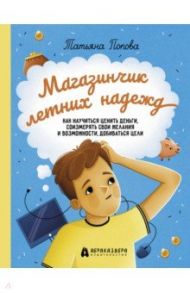 Магазинчик летних надежд. Как научиться ценить деньги, соизмерять свои желания и возможности / Попова Татьяна Львовна