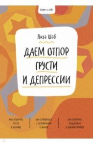 Ключ к себе. Даем отпор грусти и депрессии / Шаб Лиза