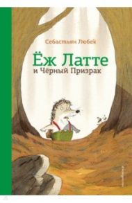 Еж Латте и Черный Призрак. Приключение третье / Любек Себастьян