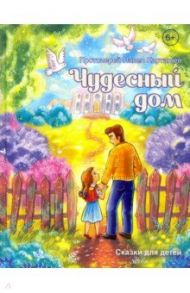 Чудесный дом. Сказки для детей / Протоиерей Павел Карташев