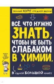 Все что нужно знать, чтобы не быть слабаком в химии в одной большой книге / Спектор Анна Артуровна, Вайткене Любовь Дмитриевна