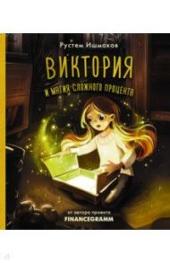 Виктория и магия сложного процента / Ишмаков Рустем Ильшатович