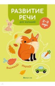 Развитие речи для малышей. 2—3 года. Вырезай! Играй! / Курьян Елена Станиславовна