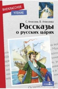 Рассказы о русских царях / Алексеев Сергей Петрович, Алексеева Валентина Алексеевна