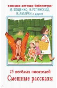 25 весёлых писателей. Смешные рассказы / Зощенко Михаил Михайлович, Аверченко Аркадий Тимофеевич, Успенский Эдуард Николаевич, Остер Григорий Бенционович