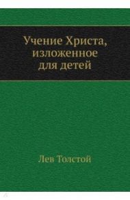 Учение Христа, изложенное для детей / Толстой Лев Николаевич