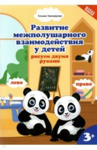 Развитие межполушарного взаимодействияу детей: рисуем двумя руками. 3+ / Трясорукова Татьяна Петровна