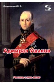 Адмирал Ушаков. Рассказы и путь жизни / Летуновский Вячеслав Владимирович