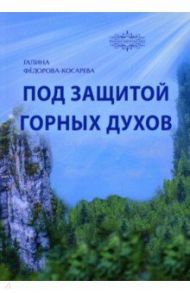 Под защитой горных духов. Сказки / Федорова-Косарева Галина