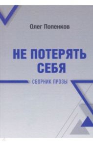 Не потерять себя / Попенков Олег Николаевич