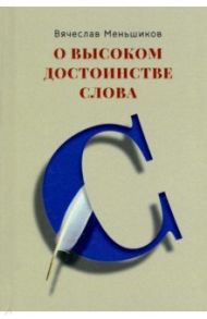 О высоком достоинстве слова / Меньшиков Вячеслав Владимирович