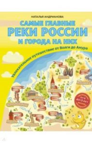 Самые главные реки России и города на них. Увлекательное путешествие от Волги до Амура / Андрианова Наталья Аркадьевна