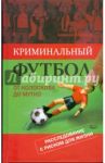 Криминальный футбол: от Колоскова до Мутко. Расследование с риском для жизни / Матвеев Алексей Владимирович