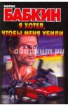 Я хотел, чтобы меня убили / Бабкин Борис Николаевич