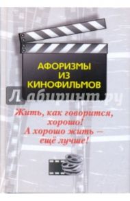 Жить, как говорится, хорошо! А хорошо жить - еще лучше! Афоризмы из кинофильмов