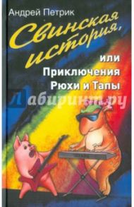 Свинская история, или Приключения Рюхи и Тапы / Петрик Андрей