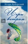 Игры с ветром / Куберский Игорь Юрьевич