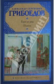 Горе от ума: Пьесы / Грибоедов Александр Сергеевич