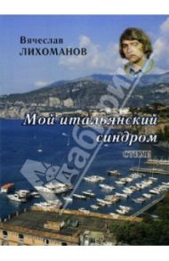 Мой итальянский синдром. Стихи / Лихоманов Вячеслав Дмитриевич