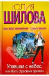 Упавшая с небес, или Жить страстями приятно / Шилова Юлия Витальевна