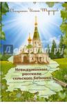 Невыдуманные истории сельского батюшки, или Докричаться до края Вечности / Священник Иоанн Тунгусов