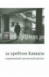 За хребтом Кавказа. Современный грузинский рассказ