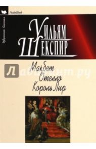 Макбет. Отелло. Король Лир. Трагедии / Шекспир Уильям