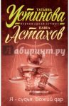 Я - судья. Божий дар / Устинова Татьяна Витальевна, Астахов Павел Алексеевич