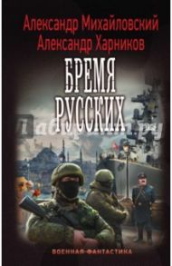 Бремя русских / Михайловский Александр Борисович, Харников Александр Петрович