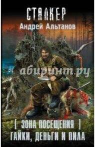 Зона Посещения. Гайки, деньги и пила / Альтанов Андрей