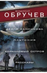 Земля Санникова. Плутония. Коралловый остров. Рассказы / Обручев Владимир Афанасьевич