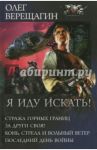 Я иду искать! Стража горных границ. За други своя! Конь, стрела и вольный ветер. Последний день / Верещагин Олег Николаевич