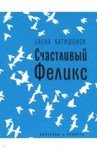 Счастливый Феликс / Катишонок Елена Александровна