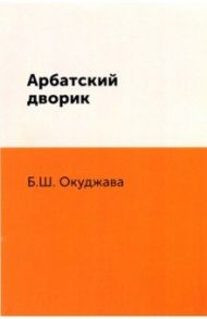 Арбатский дворик / Окуджава Булат Шалвович