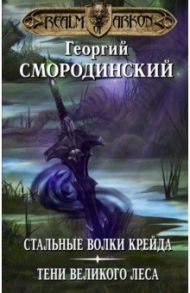 Мир Аркона. Стальные волки Крейда. Тени Великого Леса / Смородинский Георгий Георгиевич